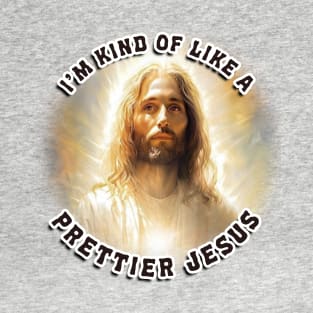 I'm Kind Of Like A Prettier Jesus T-Shirt